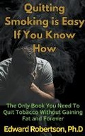 Cover: Quitting Smoking is Easy If You Know How The Only Book You Need To Quit Tobacco Without Gaining Fat and Forever - Stop Smoking Association