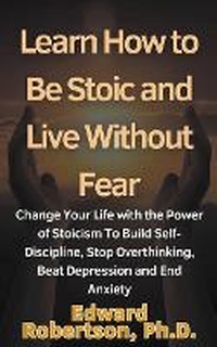 Enlarge image Cover: Learn How to Be Stoic and Live Without Fear Change Your Life with the Power of Stoicism To Build Self-Discipline, Stop Overthinking, Beat Depression and End Anxiety - Books For Entrepreneurs