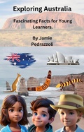 Cover: Exploring Australia: Fascinating Facts for Young Learners. (Exploring the world one country at a time) - Jamie Pedrazzoli