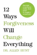 Cover: 12 Ways Forgiveness Will Change Everything - Wellspring