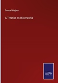Cover: A Treatise on Waterworks - Salzwasser Verlag