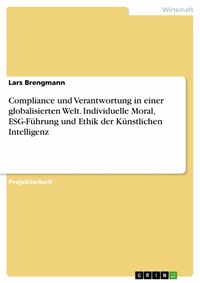 Abbildung von: Compliance und Verantwortung in einer globalisierten Welt. Individuelle Moral, ESG-Führung und Ethik der Künstlichen Intelligenz - GRIN Verlag