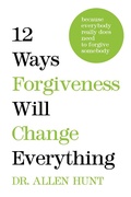 Cover: 12 Ways Forgiveness Will Change Everything - Wellspring