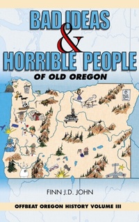 Bild: Bad Ideas and Horrible People of Old Oregon - Ouragan House Publishers