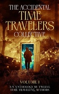 Cover: The Accidental Time Travelers Collective, Volume One - The Accidental Time Travelers Collective