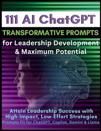 Enlarge image Cover: 111 AI ChatGPT Transformative Prompts for Leadership Development & Maximum Potential - Aria Capri International Inc.