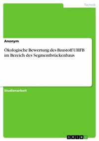 Abbildung von: Ökologische Bewertung des Baustoff UHFB im Bereich des Segmentbrückenbaus - GRIN Verlag