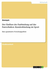 Abbildung von: Der Einfluss der Fanbindung auf das Fanverhalten. Kundenbindung im Sport - GRIN Verlag