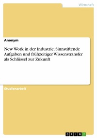 Abbildung von: New Work in der Industrie. Sinnstiftende Aufgaben und frühzeitiger Wissenstransfer als Schlüssel zur Zukunft - GRIN Verlag