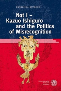 Abbildung von: Not I - Kazuo Ishiguro and the Politics of Misrecognition - Universitätsverlag Winter