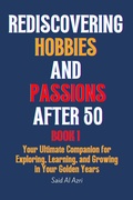 Cover: Rediscovering Hobbies and Passions After 50 (Living Fully After 50 Series, #1) - Said Al Azri