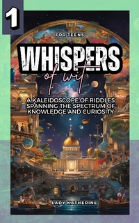 Enlarge image Cover: Whispers of Wit: A Kaleidoscope of Riddles Spanning the Spectrum of Knowledge and Curiosity (Multifaceted Mind-Bending Brain Games, #1) - Lady Katherine