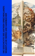 Cover: Die Geschichte des Antiken Griechenlands: Wesentliche Werke und Handb&uuml;cher - e-artnow
