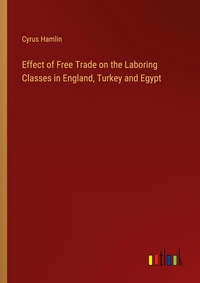 Enlarge image Cover: Effect of Free Trade on the Laboring Classes in England, Turkey and Egypt - Outlook Verlag