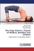 Cover: The Yoga Science - Impact of Mudras, Bandhas and Chakras - LAP Lambert Academic Publishing