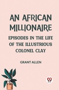 Cover: An African MillionaireEpisodes in the Life of the Illustrious Colonel Clay (Edition2023) - Double 9 Books LLP