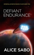 Cover: Defiant Endurance (Interstellar Protectorate of Earth, #2) - Alice Sabo