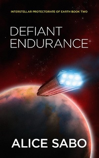 Enlarge image Cover: Defiant Endurance (Interstellar Protectorate of Earth, #2) - Alice Sabo