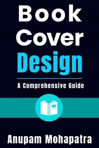 Enlarge image Cover: Book Cover Design: A Comprehensive Guide - Anupam Mohapatra