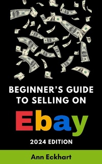 Enlarge image Cover: Beginner's Guide To Selling On eBay 2024 Edition - Ann Eckhart