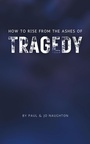 Cover: How To Rise From The Ashes of Tragedy - Grosvenor House Publishing Ltd