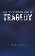 Cover: How To Rise From The Ashes of Tragedy - Grosvenor House Publishing Ltd
