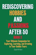 Cover: Rediscovering Hobbies and Passions After 50, Book 2 (Living Fully After 50 Series, #2) - Said Al Azri