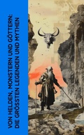 Cover: Von Helden, Monstern und G&ouml;ttern: Die gr&ouml;&szlig;ten Legenden und Mythen - e-artnow