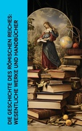 Cover: Die Geschichte des R&ouml;mischen Reiches: Wesentliche Werke und Handb&uuml;cher - e-artnow