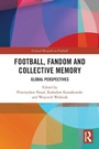 Cover: Football, Fandom and Collective Memory - Routledge