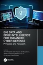Cover: Big Data and Edge Intelligence for Enhanced Cyber Defense - CRC Press