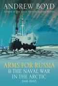 Cover: Arms for Russia & The Naval War in the Arctic, 1941-1945 - Seaforth Publishing