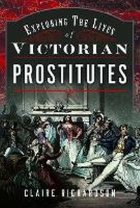 Enlarge image Cover: Exploring the Lives of Victorian Prostitutes - Pen & Sword History