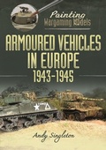 Cover: Painting Wargaming Models: Armoured Vehicles in Europe, 1943-1945 - Pen & Sword Military