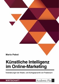 Abbildung von: Künstliche Intelligenz im Online-Marketing. Veränderungen der Arbeits- und Auftragsdynamik von Freelancern - GRIN Verlag