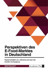 Abbildung von: Perspektiven des E-Food-Marktes in Deutschland. Käuferverhalten vor, während und nach der COVID-19-Pandemie - GRIN Verlag