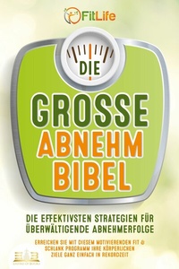Abbildung von: DIE GROSSE ABNEHMBIBEL: Die effektivsten Strategien für überwältigende Abnehmerfolge - Erreichen Sie mit diesem motivierenden Fit & Schlank Programm Ihre körperlichen Ziele ganz einfach in Rekordzeit - Bu¨romu¨sli