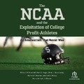 Cover: The NCAA and the Exploitation of College Profit Athletes - Recorded Books, Inc.