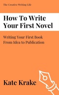 Cover: How To Write Your First Novel (The Creative Writing Life, #2) - Inkwell & Elm