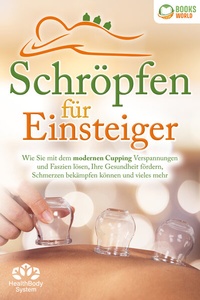 Abbildung von: Schröpfen für Einsteiger - Die universelle Wunderwaffe: Wie Sie mit dem modernen Cupping Verspannungen und Faszien lösen, Ihre Gesundheit fördern, Schmerzen bekämpfen können und vieles mehr - Pegoa Global Media / EoB