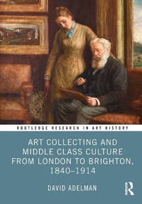 Abbildung von: Art Collecting and Middle Class Culture from London to Brighton, 1840-1914 - Routledge
