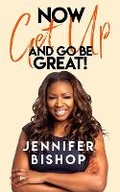 Cover: Now Get Up And Go Be Great! - Empowered to Prosper LLC.