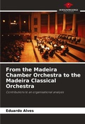 Cover: From the Madeira Chamber Orchestra to the Madeira Classical Orchestra - Our Knowledge Publishing