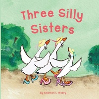 Enlarge image Cover: Three Silly Sisters - Sillygeese Publishing, LLC