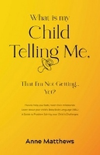 Enlarge image Cover: What is My Child Telling Me, That I'm Not Getting ......Yet? - Anne A. Matthews