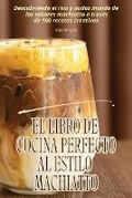 Cover: El Libro de Cocina Perfecto Al Estilo Machiatto - ROBERTO LEON