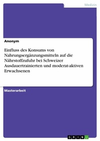 Abbildung von: Einfluss des Konsums von Nahrungsergänzungsmitteln auf die Nährstoffzufuhr bei Schweizer Ausdauertrainierten und moderat-aktiven Erwachsenen - GRIN Verlag