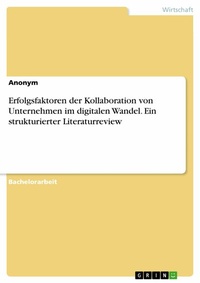 Abbildung von: Erfolgsfaktoren der Kollaboration von Unternehmen im digitalen Wandel. Ein strukturierter Literaturreview - GRIN Verlag