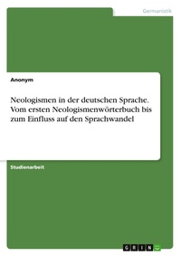Abbildung von: Neologismen in der deutschen Sprache. Vom ersten Neologismenwörterbuch bis zum Einfluss auf den Sprachwandel - GRIN Verlag