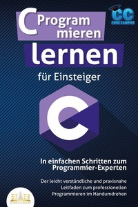 Abbildung von: C Programmieren lernen für Einsteiger - In einfachen Schritten zum Programmier-Experten: Der leicht verständliche und praxisnahe Leitfaden zum professionellen Programmieren im Handumdrehen - Bu¨romu¨sli